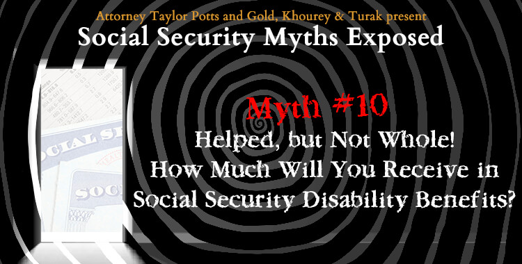 Myth #10: Helped, but Not Whole! – How Much Will You Receive in Social Security Disability Benefits?